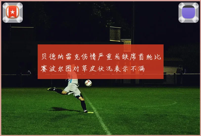 贝德纳雷克伤情严重或缺席首轮比赛波尔图对草皮状况表示不满
