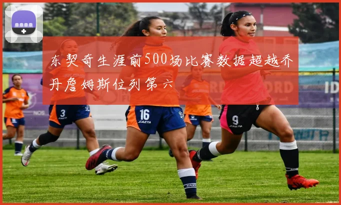 东契奇生涯前500场比赛数据超越乔丹詹姆斯位列第六